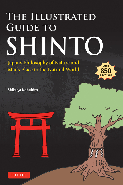 The Illustrated Guide to Shinto : Japan's Philosophy of Nature and Man's Place in the Natural World