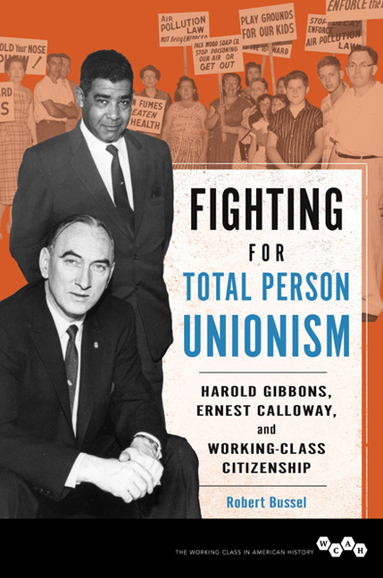 Fighting for Total Person Unionism: Harold Gibbons, Ernest Calloway, and Working-Class Citizenship (The Working Class in American History)