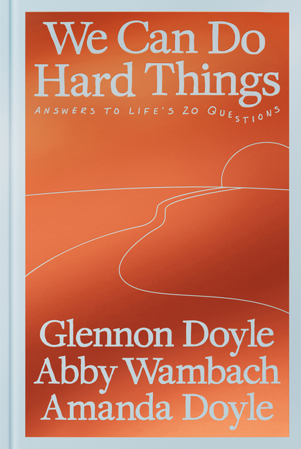 We Can Do Hard Things : Answers to Life's 20 Questions