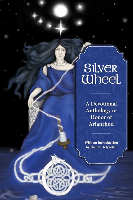 Silver Wheel : A Devotional Anthology in Honor of Arianrhod