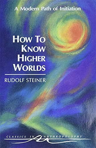 How to Know Higher Worlds :A Modern Path of Initiation