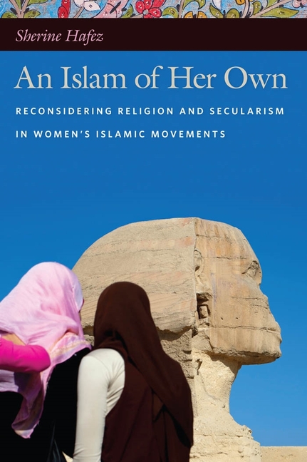 An Islam of Her Own: Reconsidering Religion and Secularism in Womens Islamic Movements