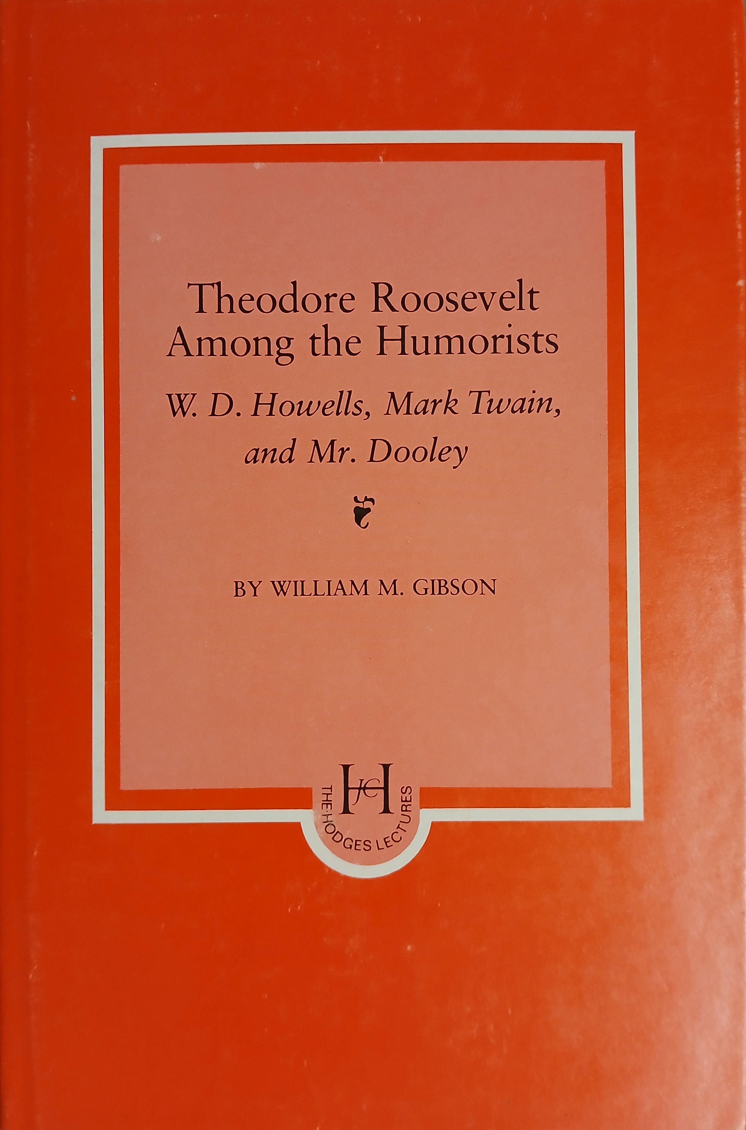 Theodore Roosevelt Among the Humorists : W.D. Howells, Mark Twain and Mr. Dooley