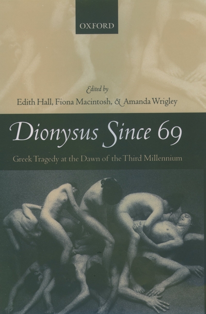 Dionysus Since 69 : Greek Tragedy at the Dawn of the Third Millennium