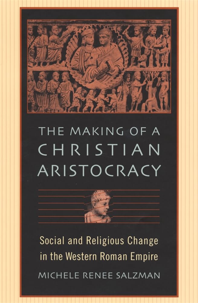 The Making of a Christian Aristocracy: Social and Religious Change in the Western Roman Empire