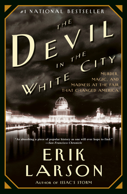 The Devil in the White City: Murder, Magic, and Madness at the Fair That Changed America