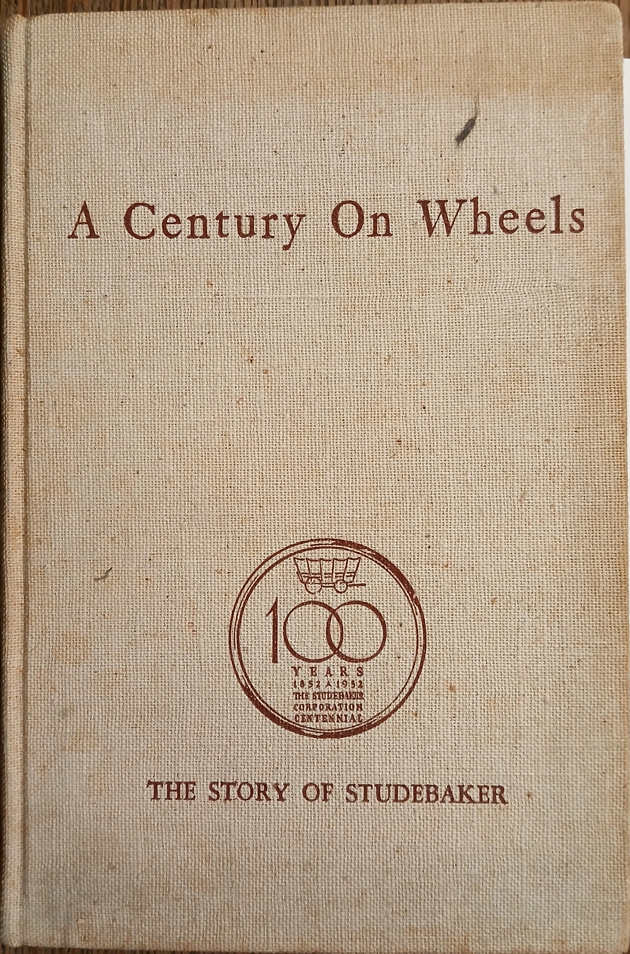 A Century on Wheels: The Story of Studebaker - A History, 1852-1952