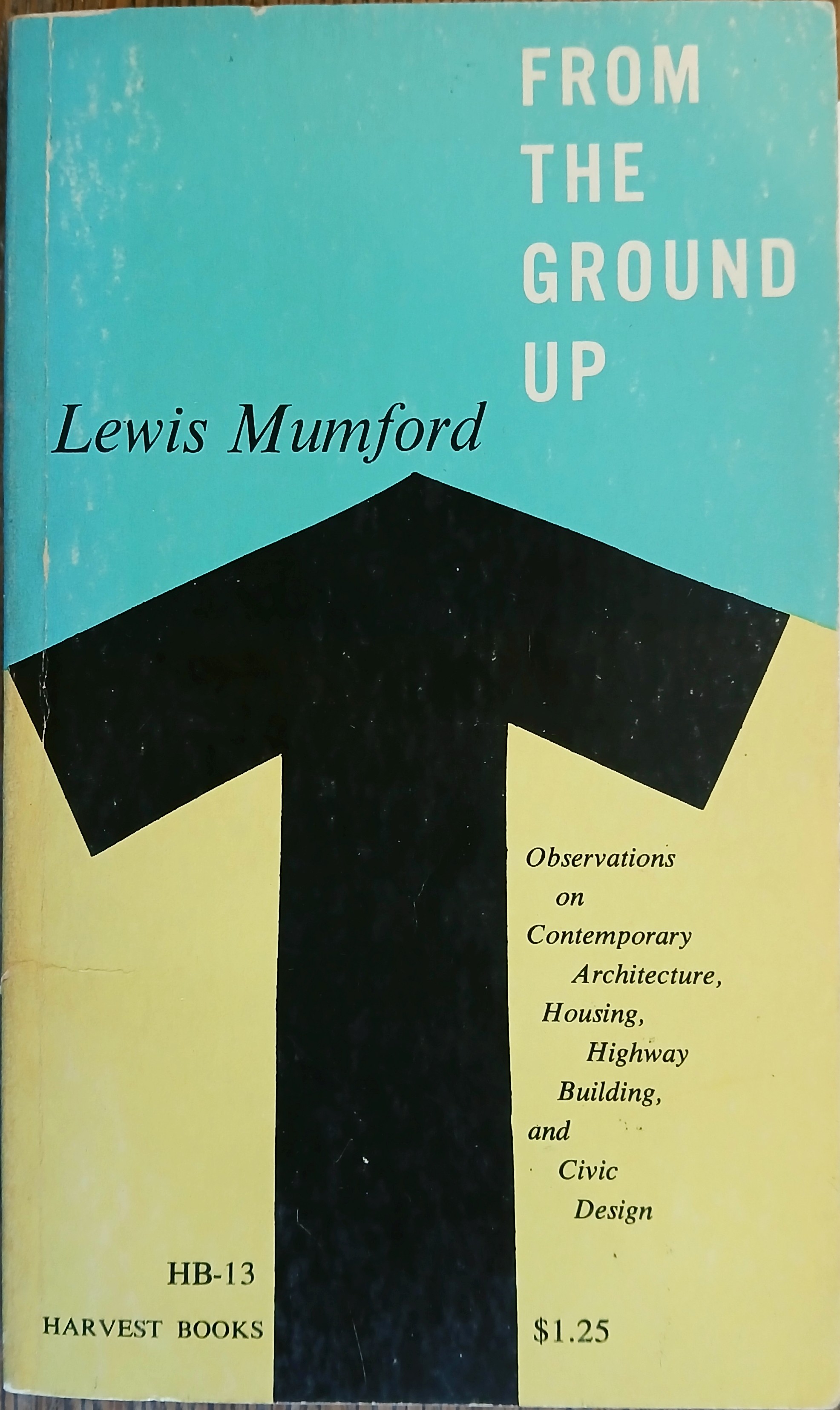 From the Ground Up: Observations on Contemporary Architecture, Housing, Highway Building, and Civic Design